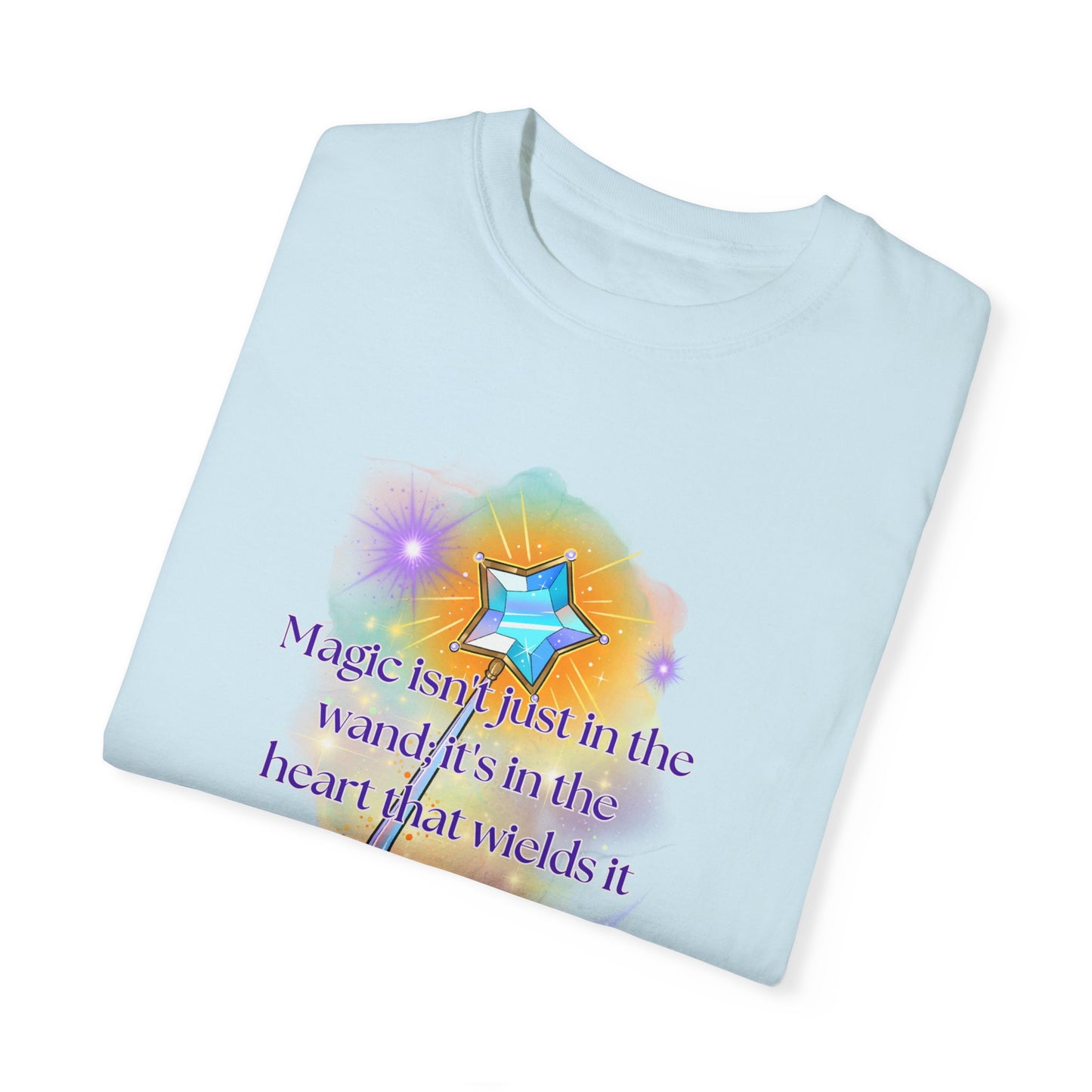 Magic isn't just in the wand; it's in the heart that wields it, Unisex Garment-Dyed T-shirt