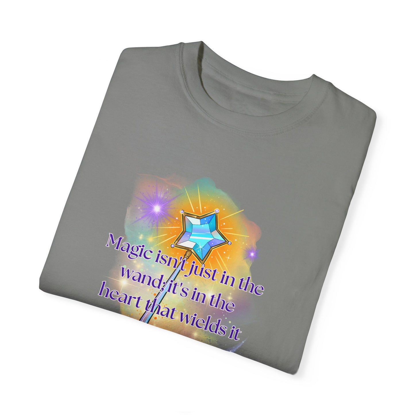 Magic isn't just in the wand; it's in the heart that wields it, Unisex Garment-Dyed T-shirt