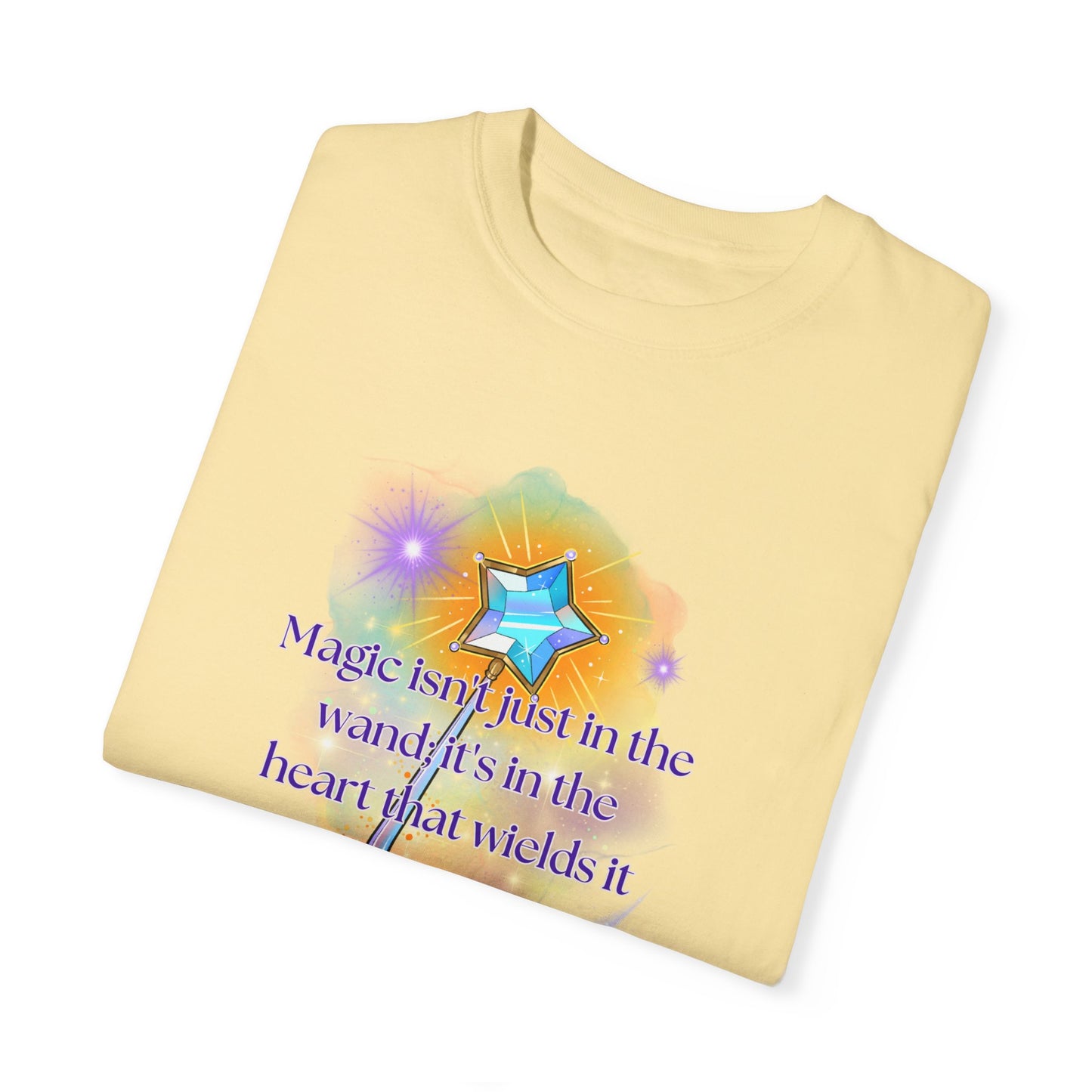 Magic isn't just in the wand; it's in the heart that wields it, Unisex Garment-Dyed T-shirt