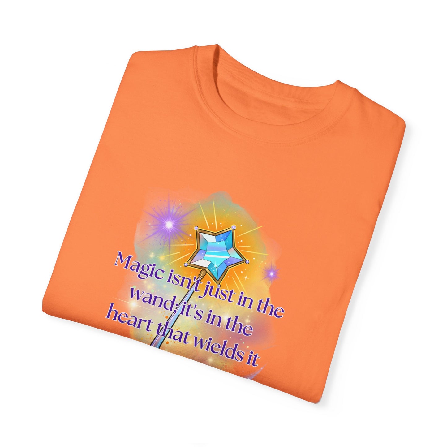 Magic isn't just in the wand; it's in the heart that wields it, Unisex Garment-Dyed T-shirt