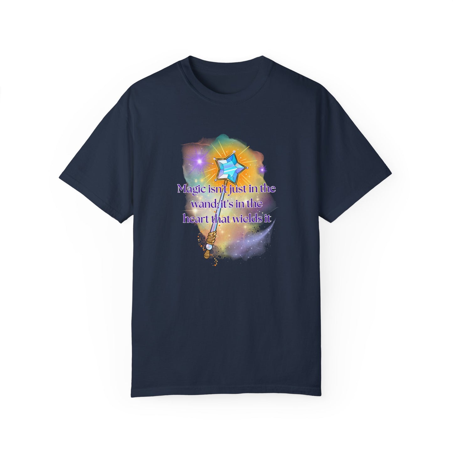 Magic isn't just in the wand; it's in the heart that wields it, Unisex Garment-Dyed T-shirt