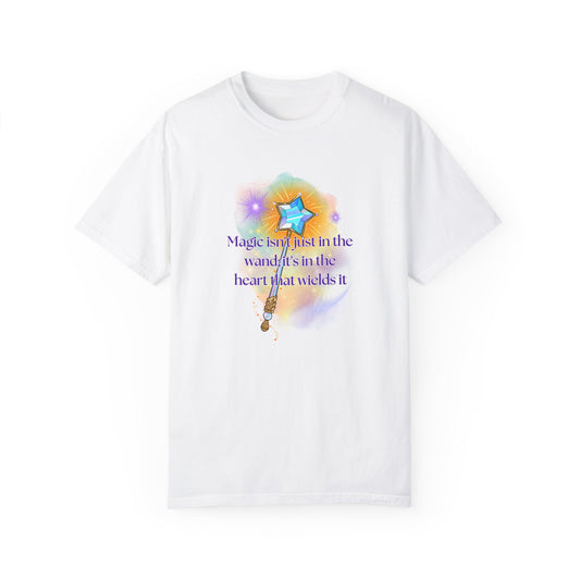 Magic isn't just in the wand; it's in the heart that wields it, Unisex Garment-Dyed T-shirt