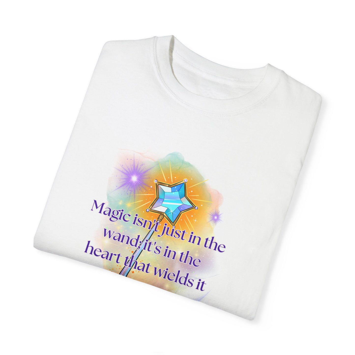 Magic isn't just in the wand; it's in the heart that wields it, Unisex Garment-Dyed T-shirt