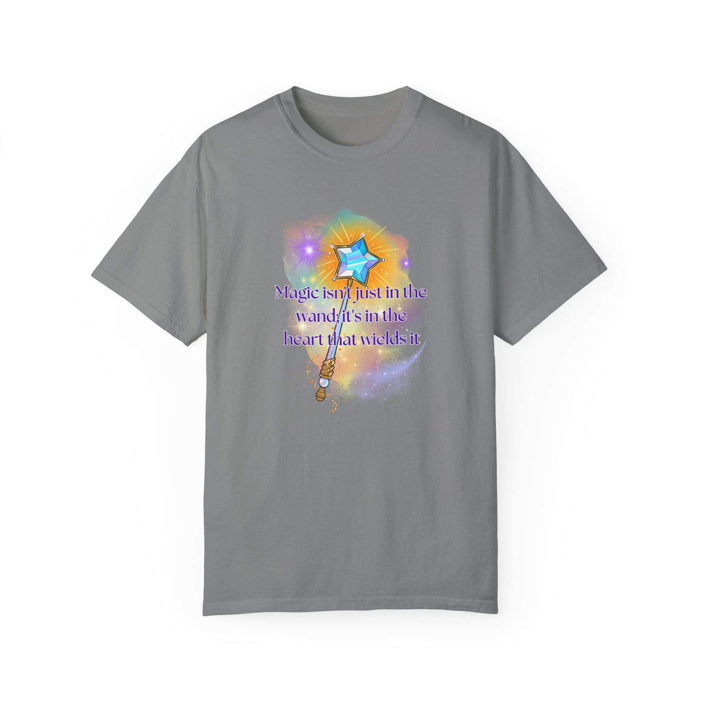 Magic isn't just in the wand; it's in the heart that wields it, Unisex Garment-Dyed T-shirt