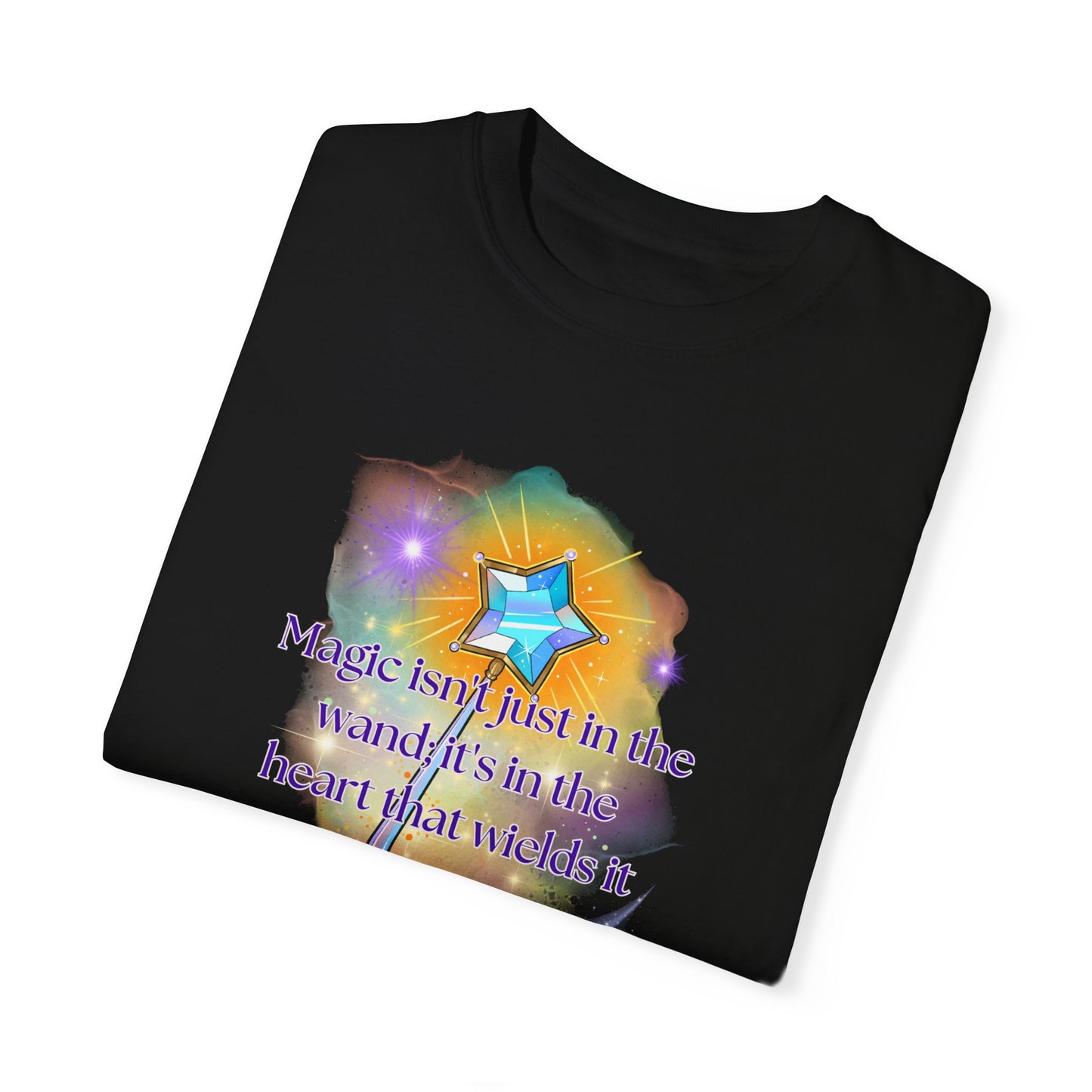 Magic isn't just in the wand; it's in the heart that wields it, Unisex Garment-Dyed T-shirt